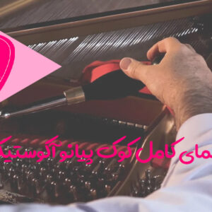راهنمای کامل کوک پیانو آکوستیک